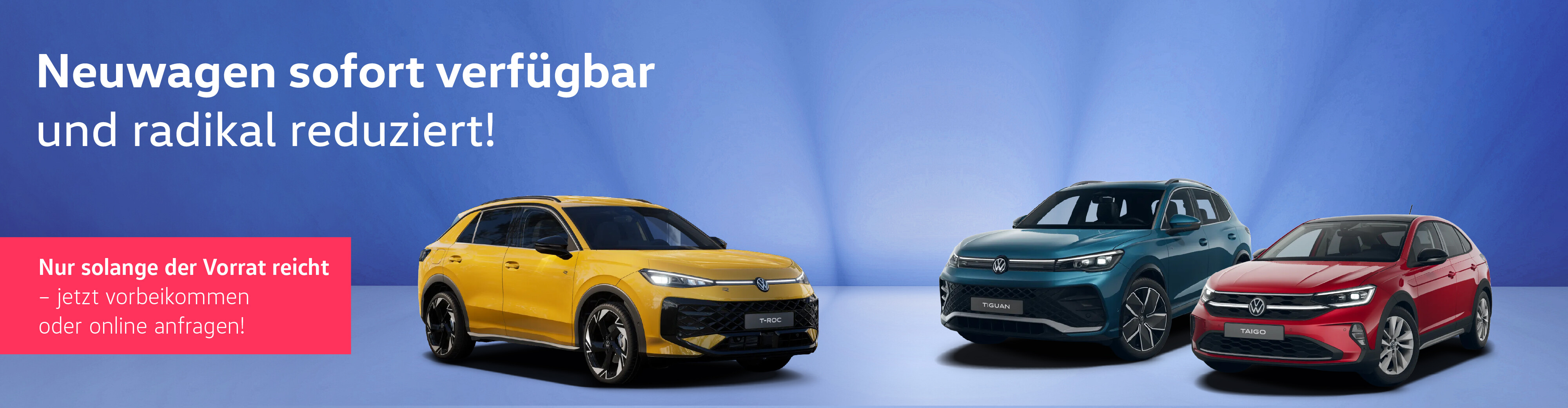 "Neuwagen sofort verf&uuml;gbar und radikal reduziert". Gelber VW T-Roc, t&uuml;rkisfarbener Tiguan und roter Taigo